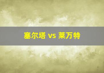 塞尔塔 vs 莱万特